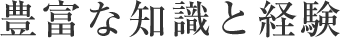 豊富な知識と経験