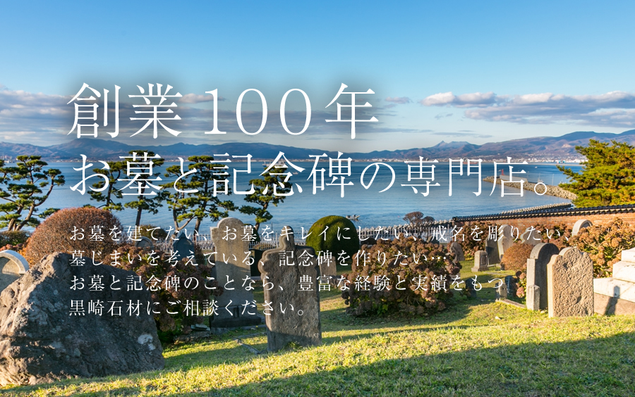 創業１００年お墓と記念碑の専門店。お墓を建てたい、お墓をキレイにしたい、戒名を彫りたい、墓じまいを考えている、記念碑を作りたい…お墓と記念碑のことなら、豊富な経験と実績をもつ黒崎石材にご相談ください。